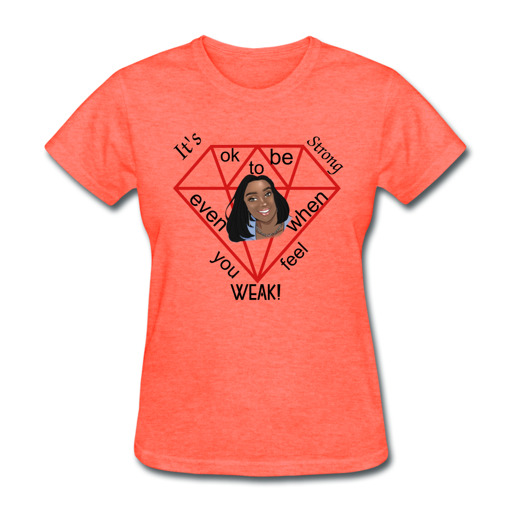 Its ok to be Strong Women's T-Shirt by B.M.J Accessories&Fashions - heather coral
