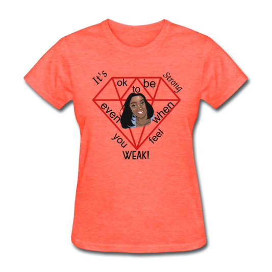 Its ok to be Strong Women's T-Shirt by B.M.J Accessories&Fashions - heather coral